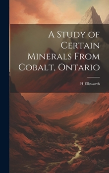 Hardcover A Study of Certain Minerals From Cobalt, Ontario Book