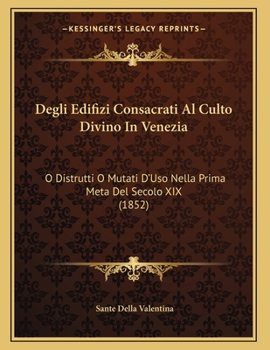 Paperback Degli Edifizi Consacrati Al Culto Divino In Venezia: O Distrutti O Mutati D'Uso Nella Prima Meta Del Secolo XIX (1852) [Italian] Book