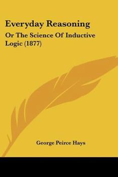 Paperback Everyday Reasoning: Or The Science Of Inductive Logic (1877) Book