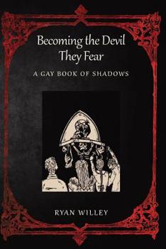Becoming the Devil They Fear: A Gay Book of Shadows