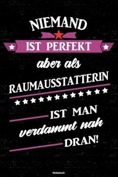 Niemand ist perfekt aber als Raumausstatterin ist man verdammt nah dran! Notizbuch: Raumausstatterin Journal DIN A5 liniert 120 Seiten Geschenk (German Edition)