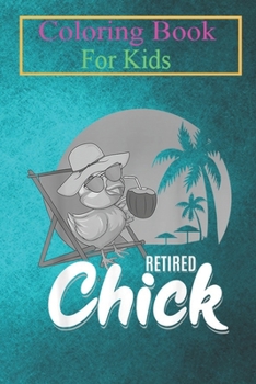 Paperback Coloring Book For Kids: Retired Chick Funny Retirement Women Gifts Animal Coloring Book: For Kids Aged 3-8 (Fun Activities for Kids) Book