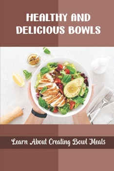 Paperback Healthy And Delicious Bowls: Learn About Creating Bowl Meals Book