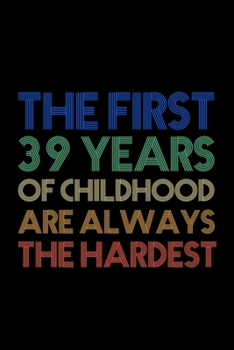 Paperback The First 39 Years Of Childhood Are Always The Hardest: Blank Lined Notebook to Write In for Notes, To Do Lists, Notepad, Journal, Funny Birthday Gift Book