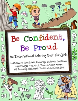 Paperback Be Confident, Be Proud: An Inspirational Coloring Book for Girls to Motivate, Gain Spirit, Encourage and Build Confidence in Girls: Ages 4-8, Book