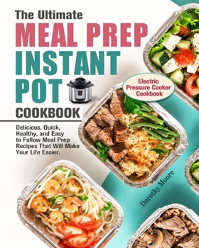 Paperback The Ultimate Meal Prep Instant Pot Cookbook: Delicious, Quick, Healthy, and Easy to Follow Meal Prep Recipes That Will Make Your Life Easier. (Electri Book