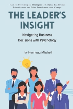 Paperback The Leader's Insight: Navigating Business Decisions with Psychology: Harness Psychological Strategies to Enhance Leadership Effectiveness and Drive Tr Book