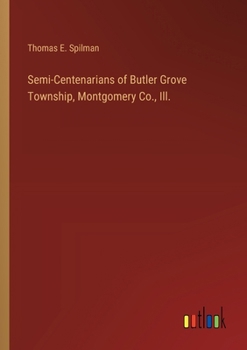 Paperback Semi-Centenarians of Butler Grove Township, Montgomery Co., Ill. Book