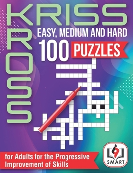 Paperback 100 Puzzles for Adults for the Progressive Improvement of Skills: Kriss Kross Easy, Medium and Hard Book