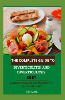 Paperback The Complete Guide To Diverticulitis And Diverticulosis Diet: A Beginner's Guide And Meal Plan For Better Gut Health Book