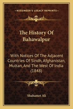 The History Of Bahawalpur: With Notices Of The Adjacent Countries Of Sindh, Afghanistan, Multan, And The West Of India