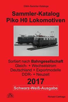 Sammler-Katalog Piko H0 Lokomotiven 2017 nach Bahngesellschaft S&W-Ausgabe: Gleichstrom + Wechselstrom, Deutschland + Exportmodelle, DDR-Zeit + Neuzeit
