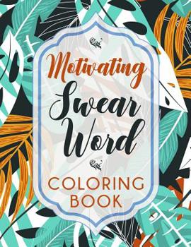 Paperback Motivating Swear Word Coloring Book: A Hilarious Coloring Book For Creative Adults Book