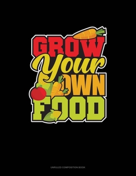 Paperback Grow Your Own Food: Unruled Composition Book