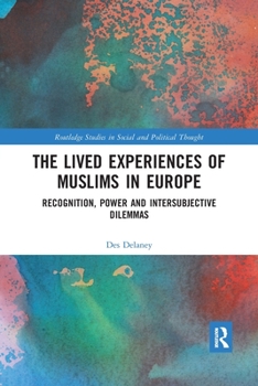 Paperback The Lived Experiences of Muslims in Europe: Recognition, Power and Intersubjective Dilemmas Book