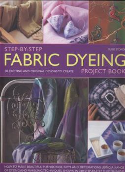 Hardcover Step-By-Step Fabric Dyeing Project Book: 30 Exciting and Original Designs to Create: How to Make Beautiful Furnishings, Gifts and Decorations Using a Book