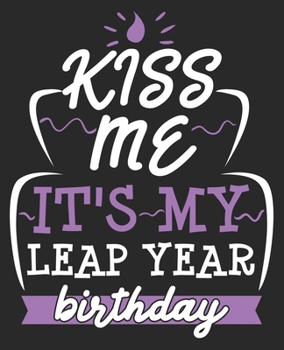 Kiss Me It's My Leap Year Birthday!: Funny Present Him Her Composition Notebook 100 Wide Ruled Pages Journal Diary