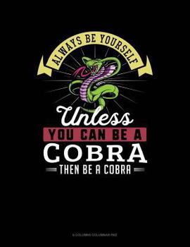 Paperback Always Be Yourself Unless You Can Be a Cobra Then Be a Cobra: 6 Columns Columnar Pad Book