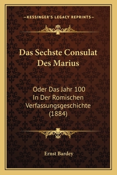 Paperback Das Sechste Consulat Des Marius: Oder Das Jahr 100 In Der Romischen Verfassungsgeschichte (1884) [German] Book