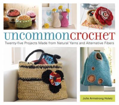 Paperback Uncommon Crochet: Twenty-Five Projects Made from Natural Yarns and Alternative Fibers Book
