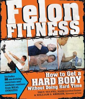 Paperback Felon Fitness: How to Get a Hard Body Without Doing Hard Time Book