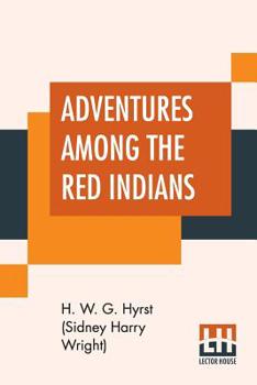 Paperback Adventures Among The Red Indians: Romantic Incidents And Perils Amongst The Indians Of North And South America Book