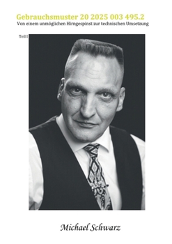 Paperback Gebrauchsmuster 20 2025 003 495.2: Von einem unmöglichem Hirngespinst zur technischen Umsetzung, Teil I [German] Book