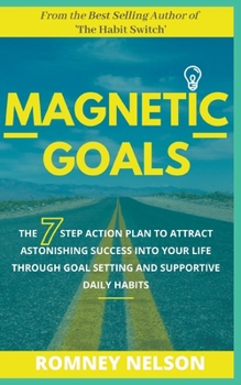 Paperback Magnetic Goals - The 7-Step Action Plan to Attract Astonishing Success Into Your Life Through Goal Setting and Supportive Daily Habits Book