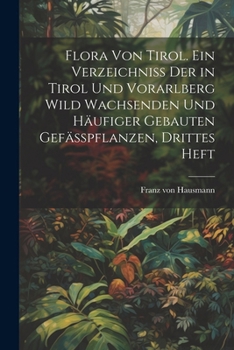Paperback Flora von Tirol. Ein Verzeichniss der in Tirol und Vorarlberg wild wachsenden und häufiger gebauten Gefässpflanzen, Drittes Heft [German] Book