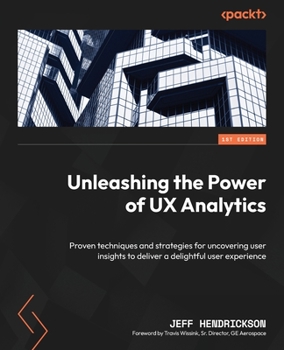 Paperback Unleashing the Power of UX Analytics: Proven techniques and strategies for uncovering user insights to deliver a delightful user experience Book