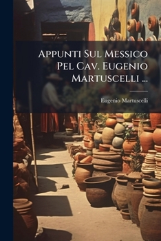 Paperback Appunti Sul Messico Pel Cav. Eugenio Martuscelli ... [Italian] Book