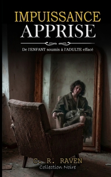 Impuissance Apprise: De L'enfant soumis à L'Adulte effacé (French Edition)