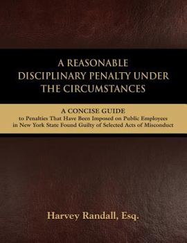 Paperback A Reasonable Disciplinary Penalty Under the Circumstances: A Concise Guide to Penalties That Have Been Imposed on Public Employees in New York State Book