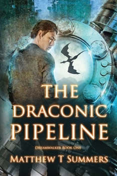 The Draconic Pipeline - Book #1 of the Dreamwalker