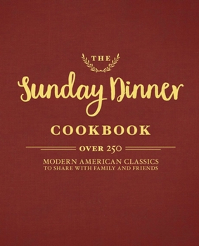Hardcover The Sunday Dinner Cookbook: Over 250 Modern American Classics to Share with Family and Friends Book