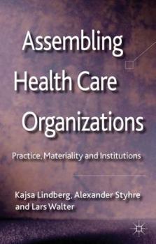 Hardcover Assembling Health Care Organizations: Practice, Materiality and Institutions Book