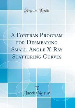 Hardcover A FORTRAN Program for Desmearing Small-Angle X-Ray Scattering Curves (Classic Reprint) Book