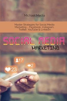 Paperback Social Media Marketing: Master Strategies for Social Media Marketing - Facebook, Instagram, Twitter, YouTube & LinkedIn Book