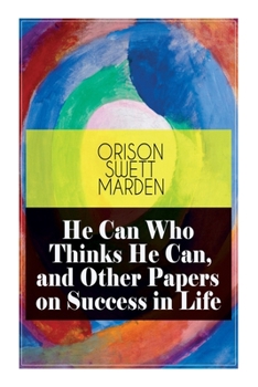 Paperback He Can Who Thinks He Can, and Other Papers on Success in Life Book