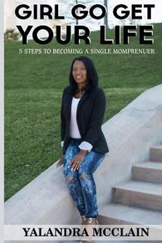 Paperback Girl, Go Get Your Life: 5 Steps To Becoming A Single Momprenuer Book