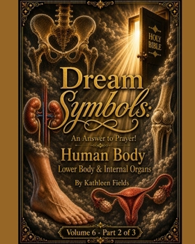 Dream Symbols: An Answer to Prayer! Human Body - Lower Body and Internal Organs: Volume 6: Part 2