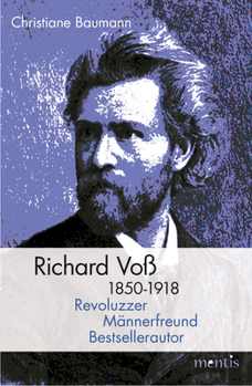 Richard Voß 1850-1918: Revoluzzer, Männerfreund, Bestsellerautor