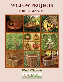 Paperback Willow Projects For Beginners: First steps in basket making and willow art for complete beginners, with detailed instructions for 17 projects illustr Book