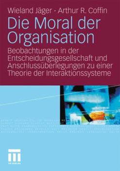 Paperback Die Moral Der Organisation: Beobachtungen in Der Entscheidungsgesellschaft Und Anschlussüberlegungen Zu Einer Theorie Der Interaktionssysteme [German] Book