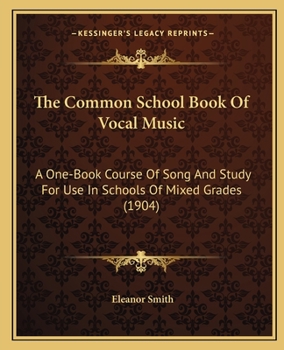 Paperback The Common School Book Of Vocal Music: A One-Book Course Of Song And Study For Use In Schools Of Mixed Grades (1904) Book