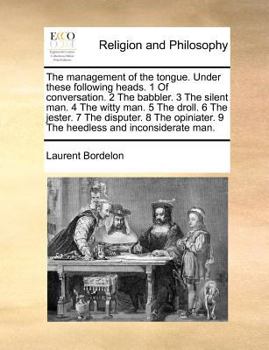 Paperback The Management of the Tongue. Under These Following Heads. 1 of Conversation. 2 the Babbler. 3 the Silent Man. 4 the Witty Man. 5 the Droll. 6 the Jes Book