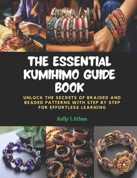 Paperback The Essential KUMIHIMO Guide Book: Unlock the Secrets of Braided and Beaded Patterns with Step by Step for Effortless Learning Book