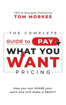 Paperback The Complete Guide to Pay What You Want Pricing: How you can share your work and still make a profit Book