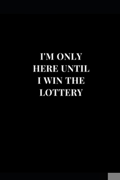 Paperback I'm Only Here Until I Win The Lottery: Gag Gift Funny Lined Notebook Journal 6x9 120 Pages Book