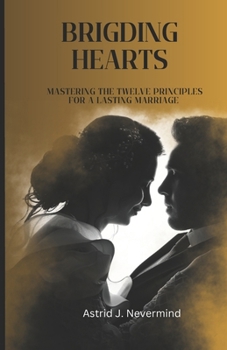 Paperback Bridging Hearts: Mastering The Twelve Principles for a Lasting Marriage Book